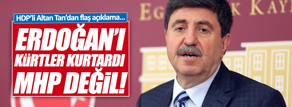 HDP'li Tan, "Erdoğan'ı Kürtler kurtardı, MHP değil"
