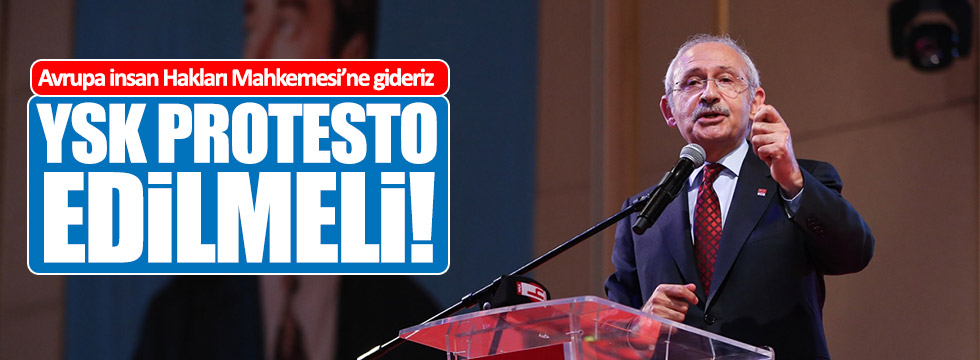 Kılıçdaroğlu: YSK protesto edilmeli!