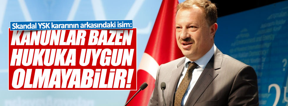 AKP YSK Temsilcisi: "Kanunlar bazen hukuka uygun olmayabilir"