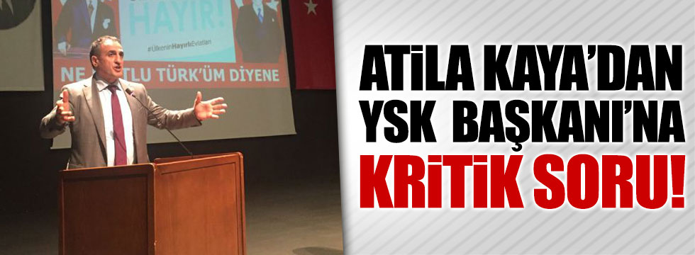 Atila Kaya'dan YSK Başkanı'na kritik soru