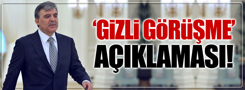 Abdullah Gül'den 'gizli görüşme' açıklaması