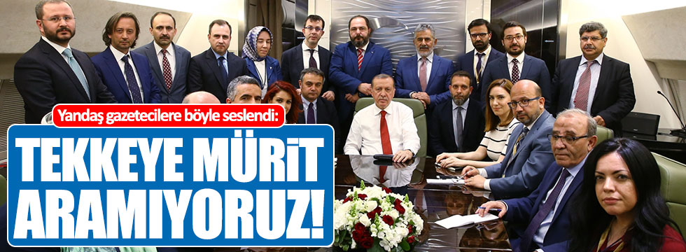 Erdoğan'dan yandaş gazetecilere sert tepki!