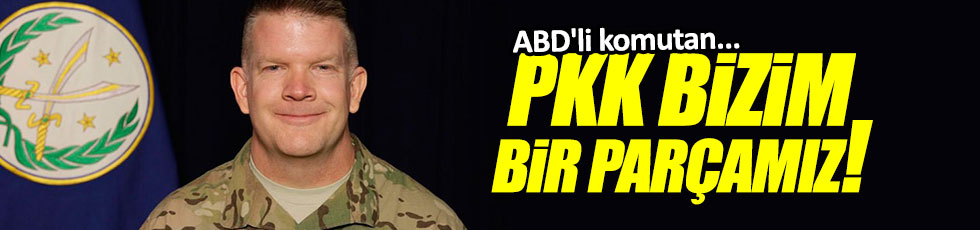 ABD’li komutan: "PKK bizim parçamız"