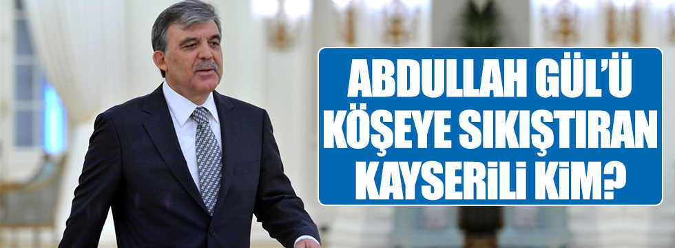 "Abdullah Gül'ü köşeye sıkıştıran Kayserili"