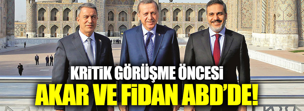 Erdoğan'dan önce Akar ve Fidan ABD'de!