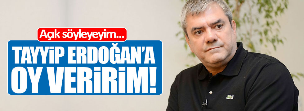 Yılmaz Özdil: "Tayyip Erdoğan'a oy veririm!"