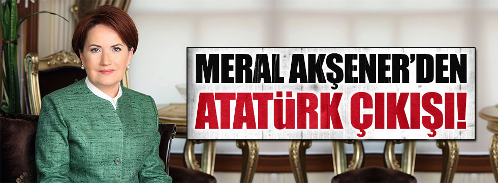 Meral Akşener'den 'Atatürk' çıkışı!