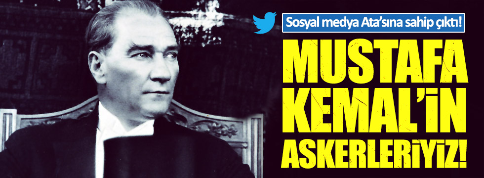 Sosyal medya Atatürk için ayağa kalktı!