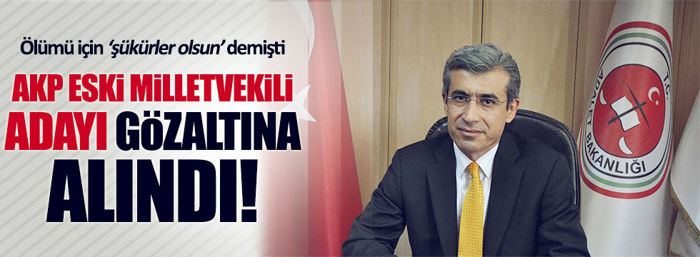 AKP Milletvekili adayı gözaltına alındı