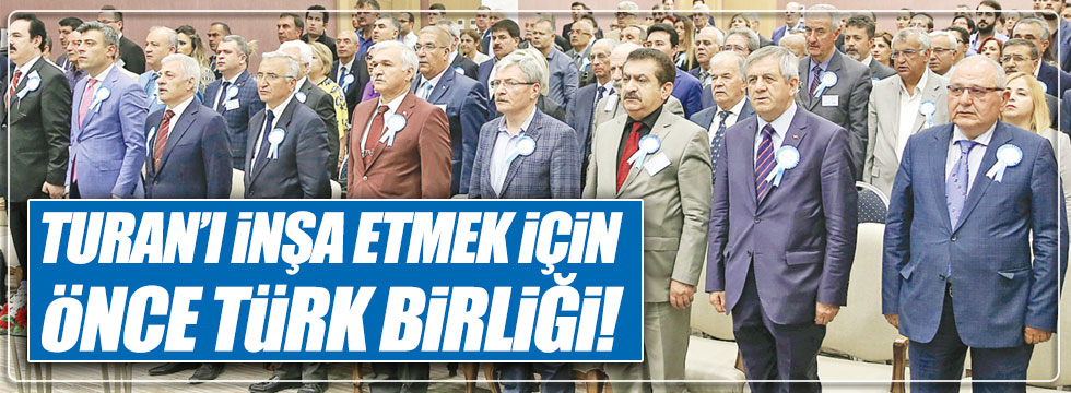"Turan için önce Türk Birliği kurulmalı"