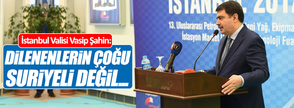 İstanbul Valisi: "Dilenenlerin çoğu Suriyeli değil..."