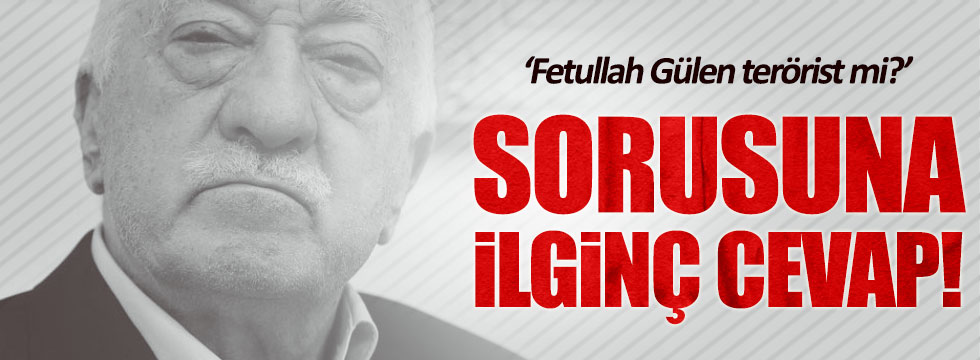 "Fethullah Gülen terörist midir?" sorusuna ilginç cevap