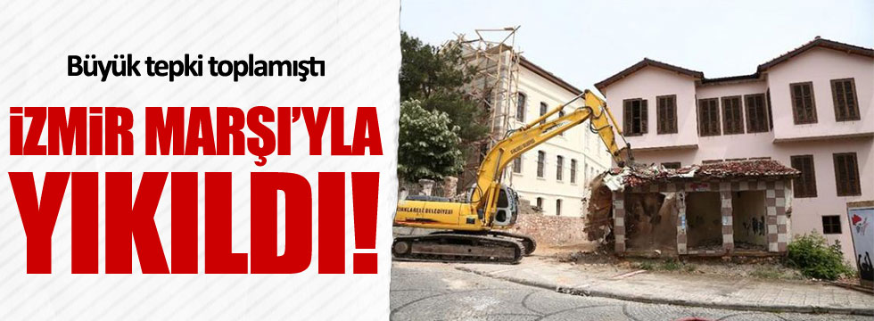 Atatürk Evi'nin önündeki 'ucube' İzmir Marşı'yla yıkıldı!
