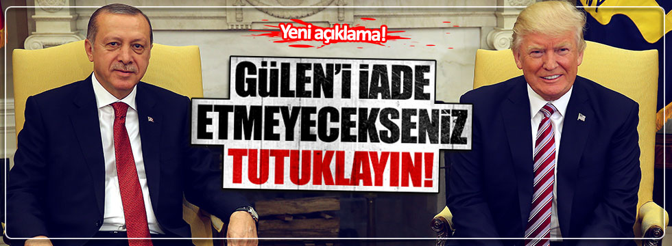 Erdoğan: Gülen'i iade etmiyorsanız tutuklayın!