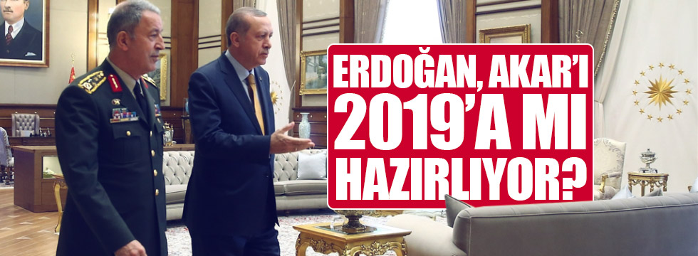 Erdoğan, Akar'ı 2019'a mı hazırlıyor?