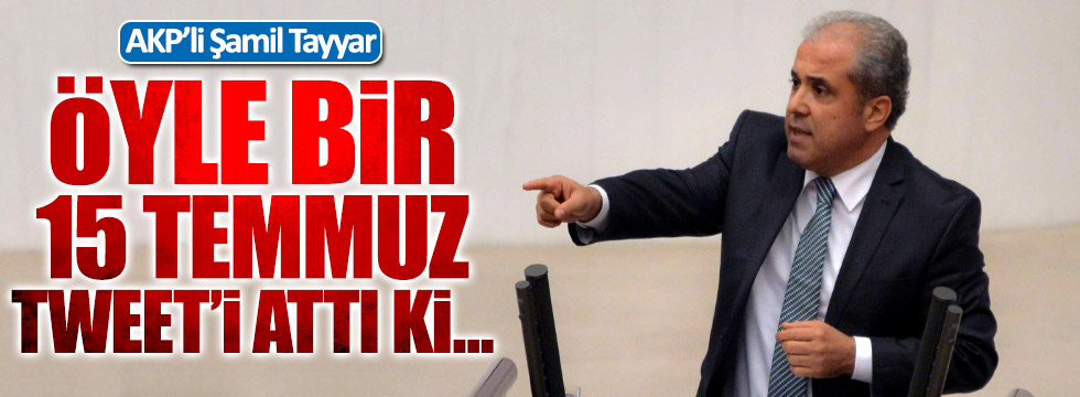 AKP'li Şamil Tayyar'dan dikkat çeken 15 Temmuz paylaşımı