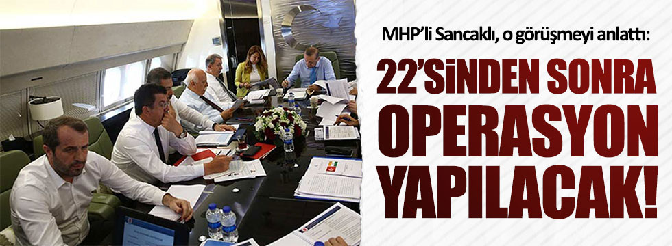 MHP'li Sancaklı: 22'sinden sonra operasyon yapılacak