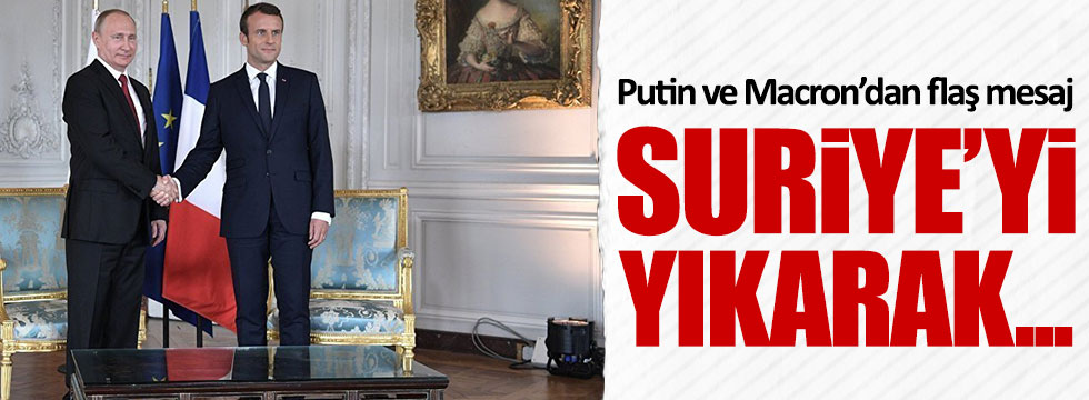 Putin ve Macron'dan Suriye mesajı