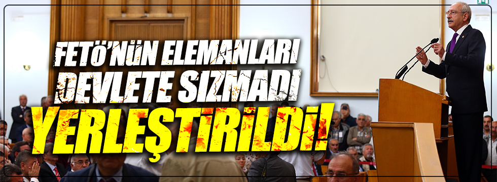 Kılıçdaroğlu: FETÖ'cüler devlete sızmadı, yerleştirildi!