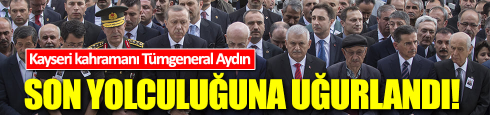 Tümgeneral Aydoğan Aydın son yolculuğuna uğurlandı