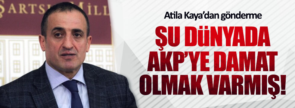 Atila Kaya: "Şu dünyada AKP'ye damat olmak varmış!"