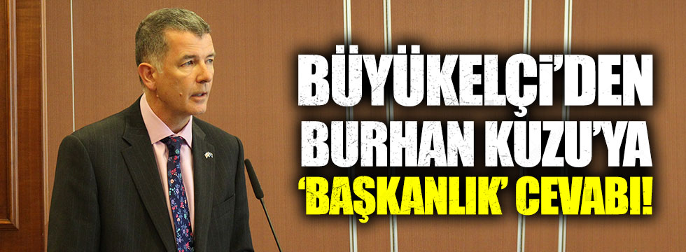 Büyükelçi'den Burhan Kuzu'ya "Başkanlık" cevabı..