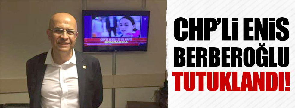 CHP'li Enis Berberoğlu'na 25 yıl hapis  cezası