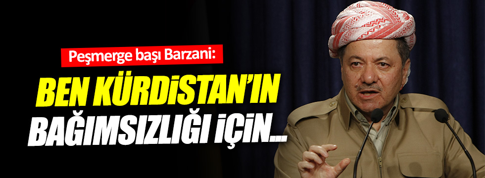 Barzani: "Ben Kürdistan'ın özgürlüğü için..."