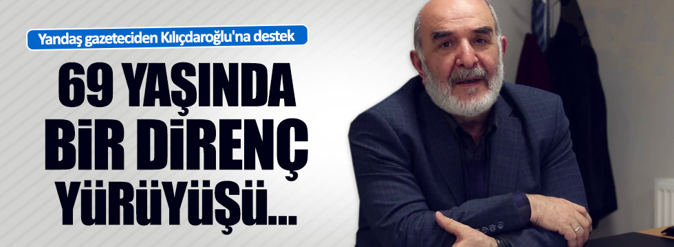 Yandaş gazeteciden Kılıçdaroğlu'na destek: 69 yaşında bir direnç yürüyüşü..