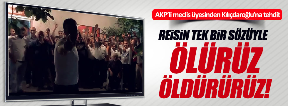 AKP'li meclis üyesinden Kılıçdaroğlu'na ölüm tehdidi!