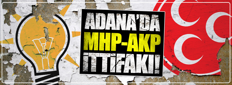 Adana'da MHP-AKP ittifakı!