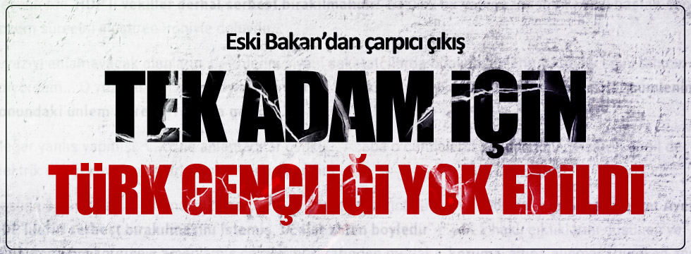 Tantan: Tek adam için Türk gençliği yok edildi