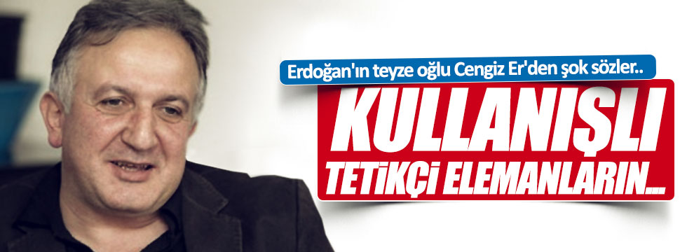 Erdoğan'ın teyze oğlu Cengiz Er'den Cem Küçük tepkisi!