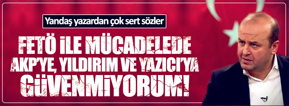 Ömer Turan'dan AKP, Yıldırım ve Yazıcı'ya sert sözler