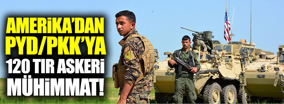 Amerika'dan PYD/PKK'ya 120 tır askeri mühimmat!