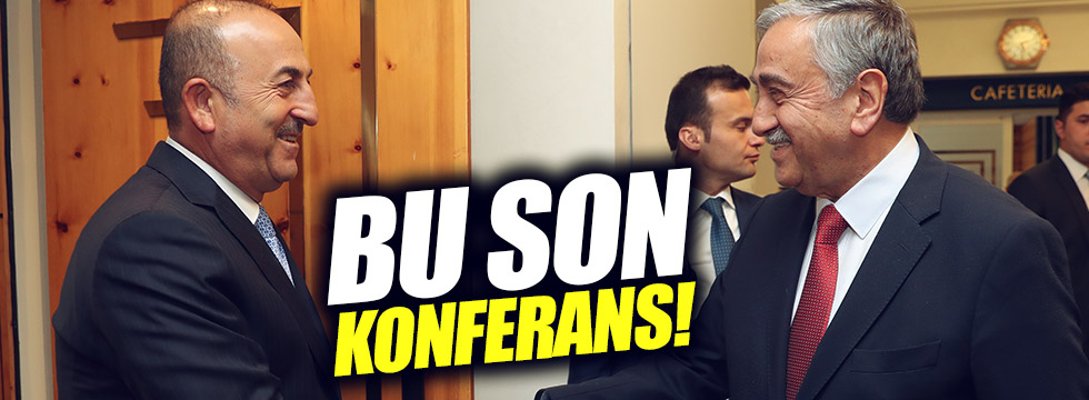 Çavuşoğlu: "Bu son konferans"