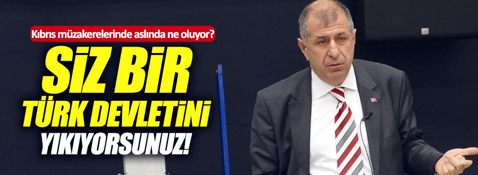 Özdağ'dan hükümete: Türk devletini yıkıyorsunuz!