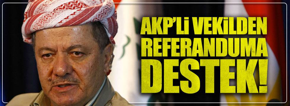 AKP'li vekilden 'Kürdistan referandumu'na tam destek!