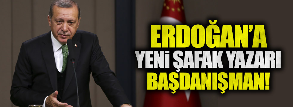 Erdoğan'a Yeni Şafak yazarı Başdanışman