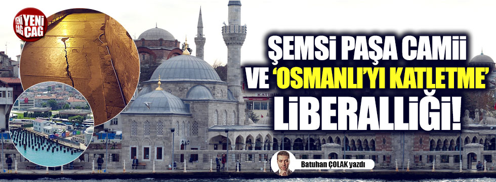 Şemsi Paşa Camii ve 'Osmanlı'yı Katletme' Liberalliği!
