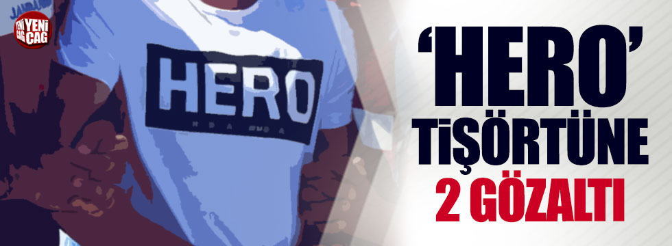 'Hero' tişörtüne 2 gözaltı