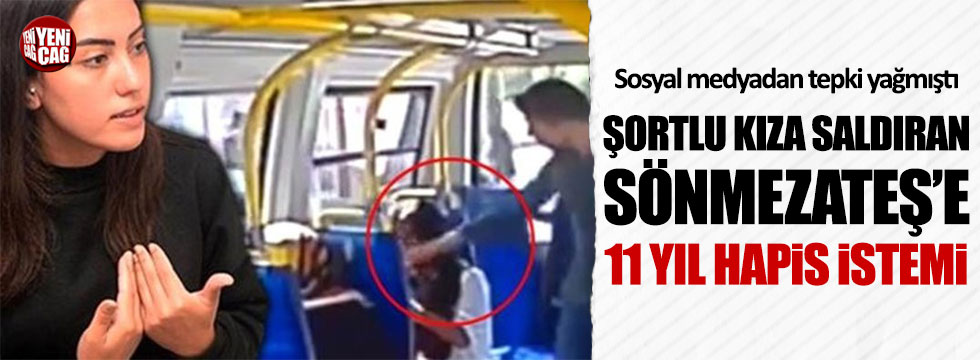 Minibüste şortlu kıza saldıran Sönmezateş'e 11 yıl hapis cezası istemi