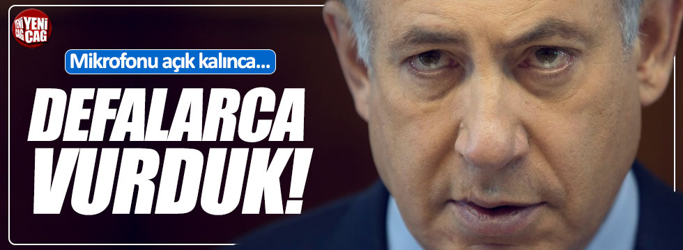 Netanyahu'nun mikrofonu açık kaldı: "Defalarca vurduk"