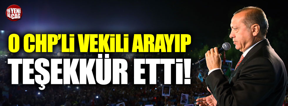 Erdoğan, CHP'li vekili arayıp teşekkür etti