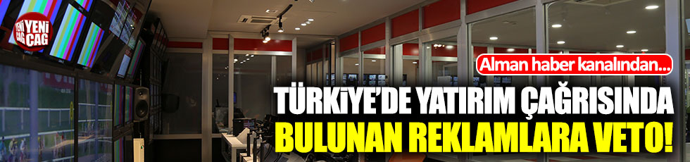Alman haber kanalından 'Türkiye'de yatırım' çağrısında bulunan reklamlara veto!