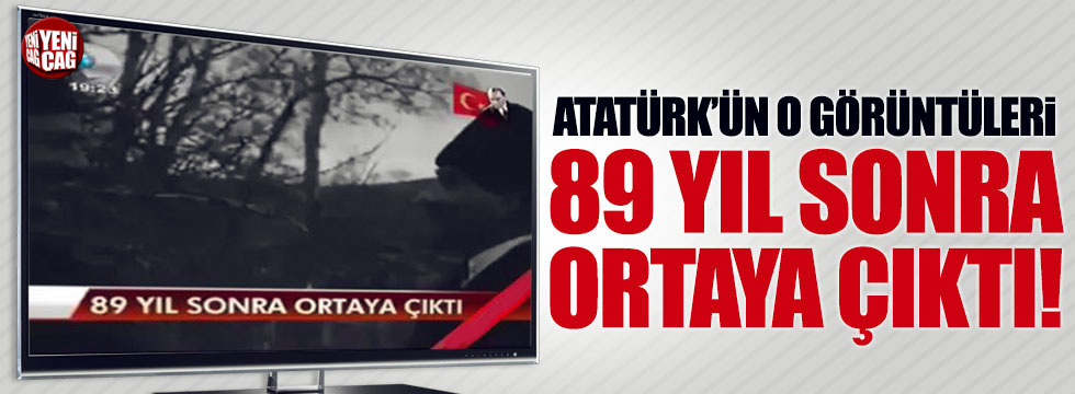 Atatürk'ün 89 yıl sonra ortaya çıkan görüntüleri