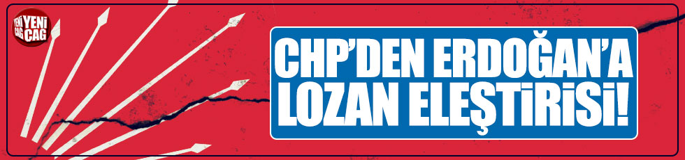CHP'den, Erdoğan'a Lozan tepkisi