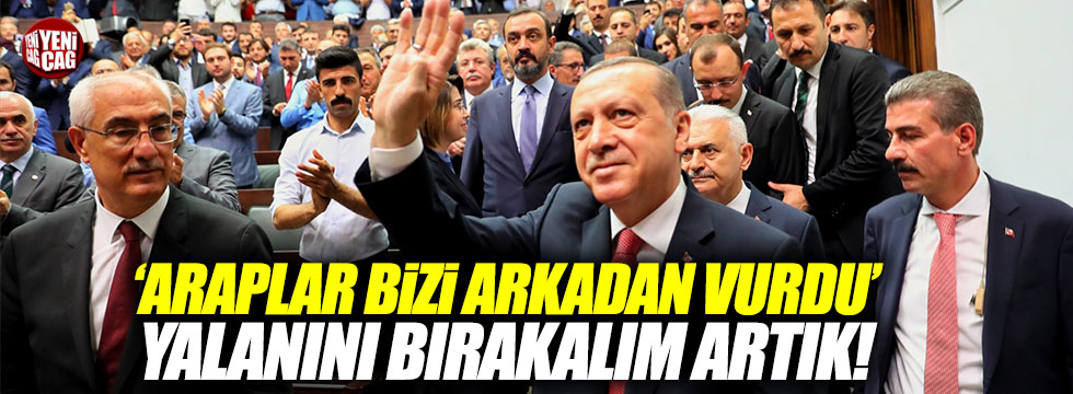 Erdoğan: 'Araplar bizi arkadan vurdu'yu bırakın artık!
