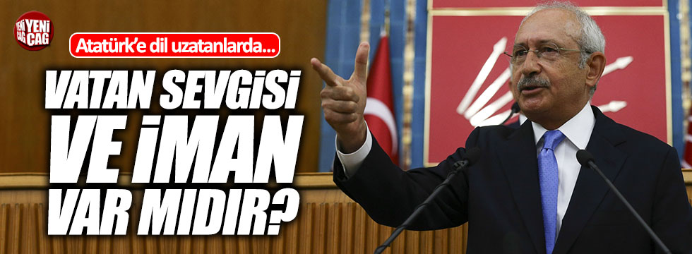 Kılıçdaroğlu: "Atatürk'e dil uzatanlarda vatan sevgisi ve iman var mıdır?"