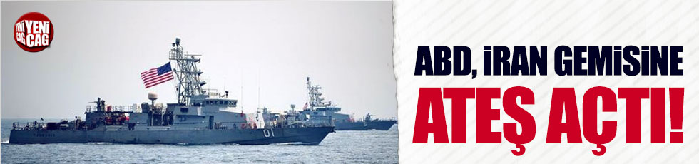 ABD, İran gemisine ateş açtı